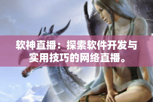 软神直播：探索软件开发与实用技巧的网络直播。