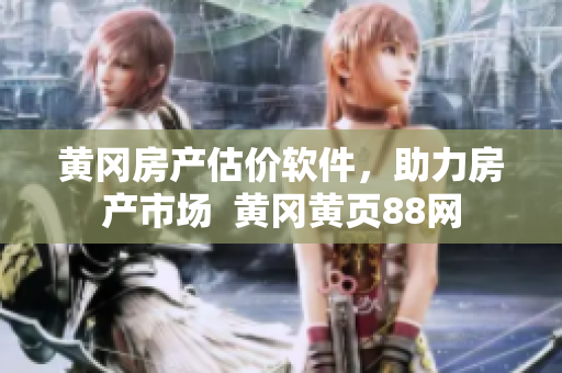黄冈房产估价软件，助力房产市场  黄冈黄页88网