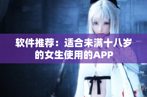 软件推荐：适合未满十八岁的女生使用的APP