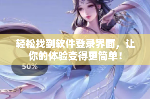 轻松找到软件登录界面，让你的体验变得更简单！