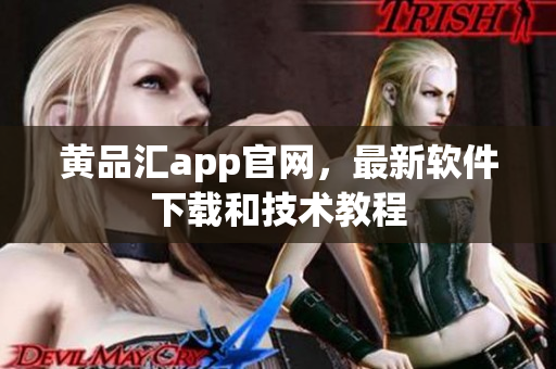 黄品汇app官网，最新软件下载和技术教程