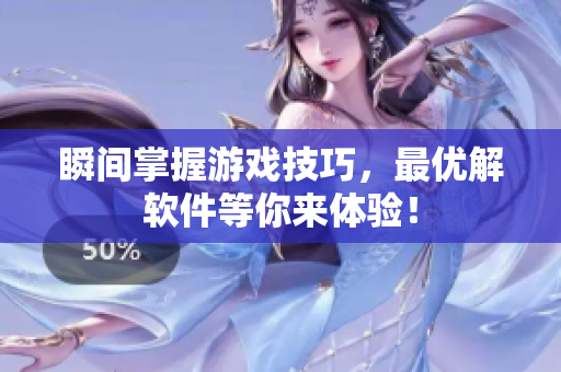 瞬间掌握游戏技巧，最优解软件等你来体验！