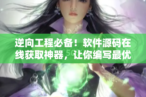 逆向工程必备！软件源码在线获取神器，让你编写最优秀的代码
