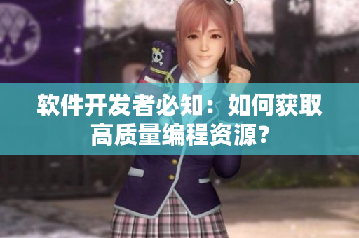软件开发者必知：如何获取高质量编程资源？