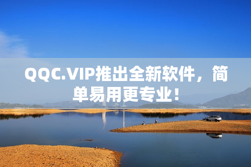 QQC.VIP推出全新软件，简单易用更专业！