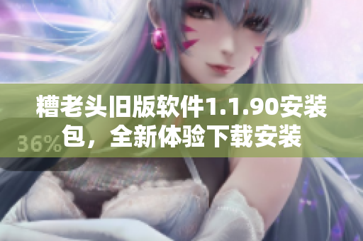 糟老头旧版软件1.1.90安装包，全新体验下载安装