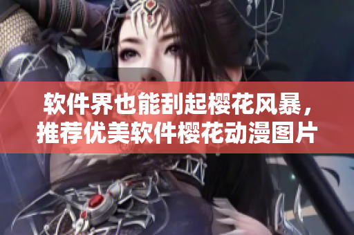 软件界也能刮起樱花风暴，推荐优美软件樱花动漫图片！