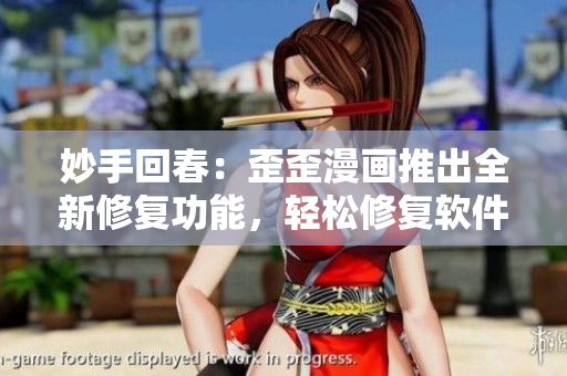 妙手回春：歪歪漫画推出全新修复功能，轻松修复软件故障