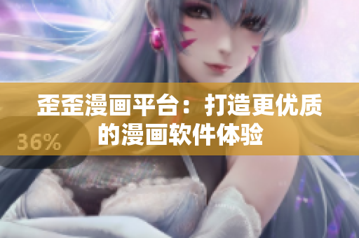 歪歪漫画平台：打造更优质的漫画软件体验