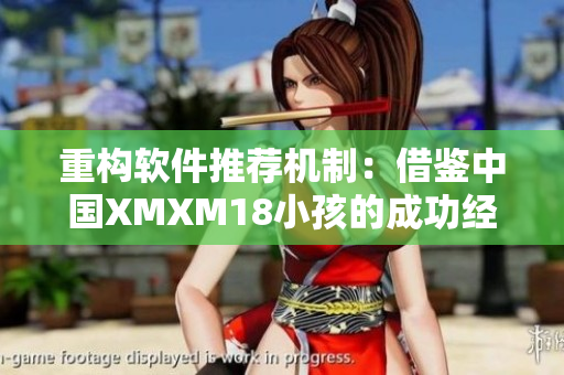 重构软件推荐机制：借鉴中国XMXM18小孩的成功经验