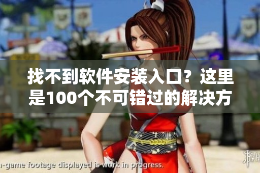 找不到软件安装入口？这里是100个不可错过的解决方案！