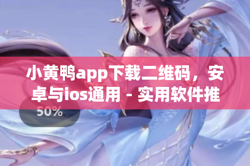 小黄鸭app下载二维码，安卓与ios通用 - 实用软件推荐