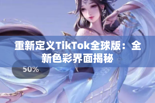 重新定义TikTok全球版：全新色彩界面揭秘