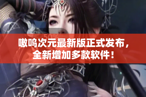 嗷呜次元最新版正式发布，全新增加多款软件！