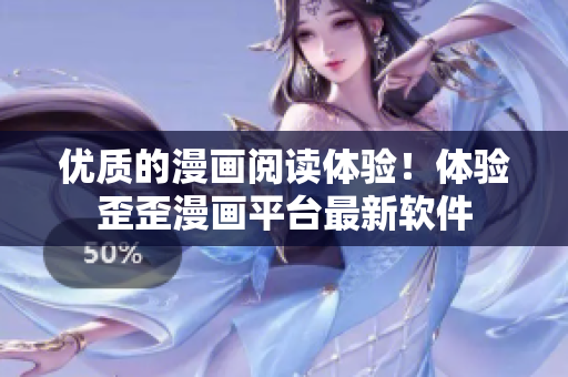 优质的漫画阅读体验！体验歪歪漫画平台最新软件