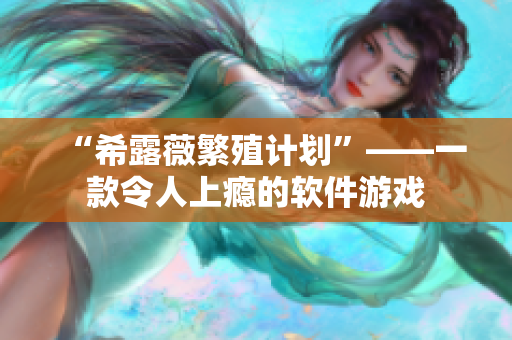 “希露薇繁殖计划”——一款令人上瘾的软件游戏