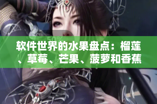 软件世界的水果盘点：榴莲、草莓、芒果、菠萝和香蕉
