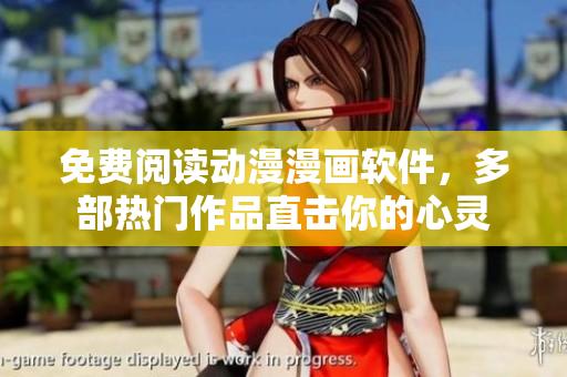 免费阅读动漫漫画软件，多部热门作品直击你的心灵