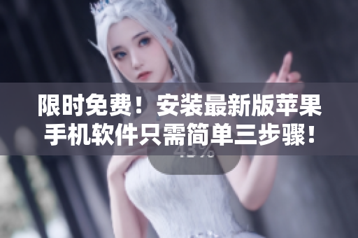 限时免费！安装最新版苹果手机软件只需简单三步骤！