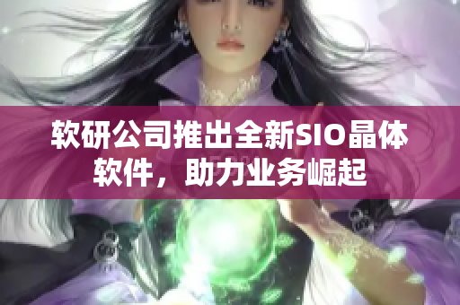 软研公司推出全新SIO晶体软件，助力业务崛起