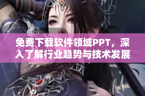 免费下载软件领域PPT，深入了解行业趋势与技术发展