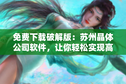 免费下载破解版：苏州晶体公司软件，让你轻松实现高效网络运营