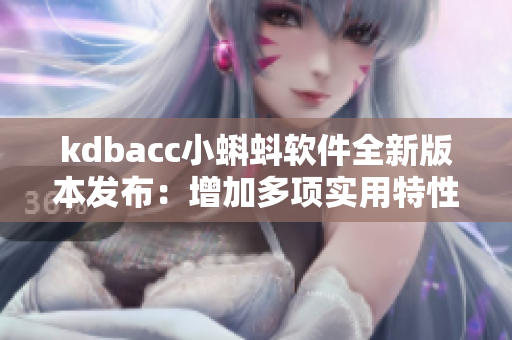 kdbacc小蝌蚪软件全新版本发布：增加多项实用特性