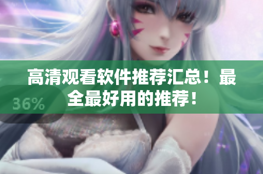 高清观看软件推荐汇总！最全最好用的推荐！