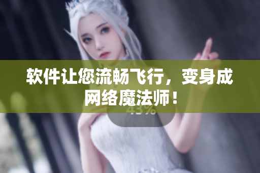软件让您流畅飞行，变身成网络魔法师！