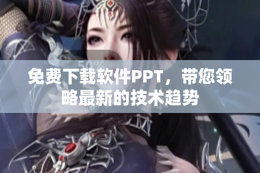免费下载软件PPT，带您领略最新的技术趋势
