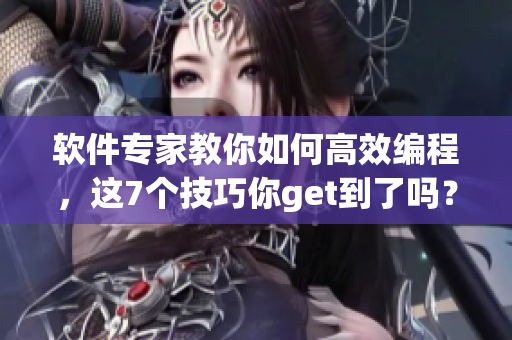 软件专家教你如何高效编程，这7个技巧你get到了吗？