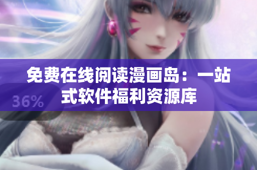 免费在线阅读漫画岛：一站式软件福利资源库