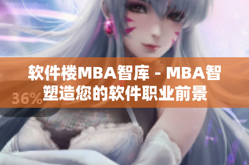 软件楼MBA智库 - MBA智塑造您的软件职业前景