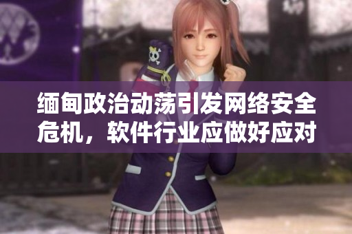 缅甸政治动荡引发网络安全危机，软件行业应做好应对措施