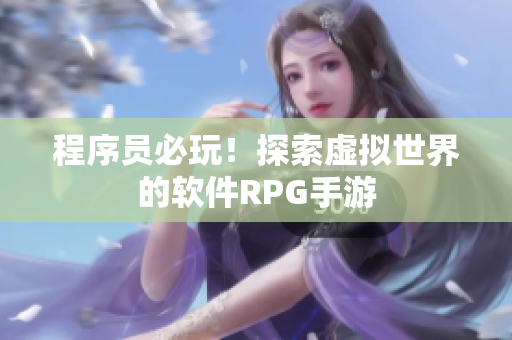 程序员必玩！探索虚拟世界的软件RPG手游