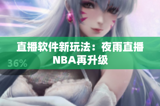 直播软件新玩法：夜雨直播NBA再升级
