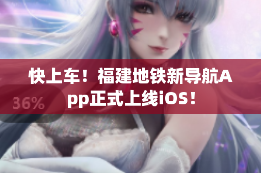 快上车！福建地铁新导航App正式上线iOS！