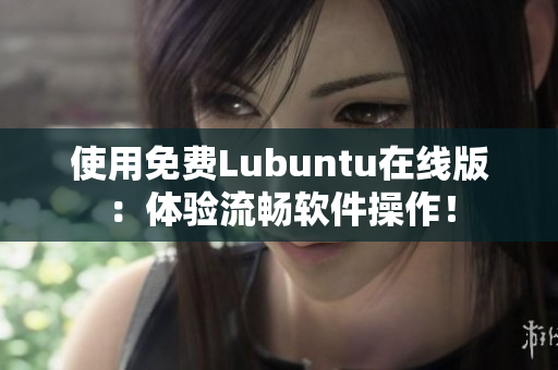使用免费Lubuntu在线版：体验流畅软件操作！