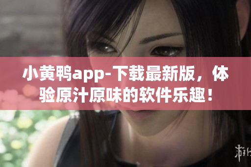 小黄鸭app-下载最新版，体验原汁原味的软件乐趣！