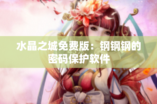水晶之城免费版：钢钢钢的密码保护软件