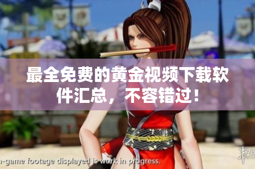 最全免费的黄金视频下载软件汇总，不容错过！