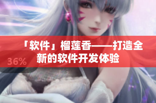 「软件」榴莲香——打造全新的软件开发体验