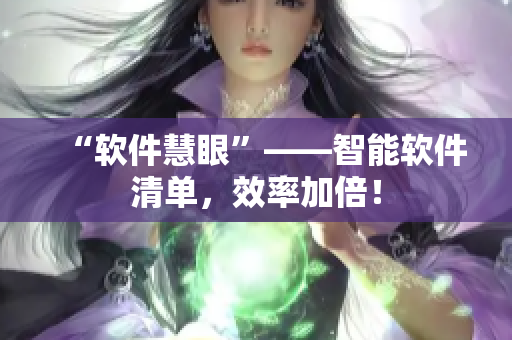 “软件慧眼”——智能软件清单，效率加倍！