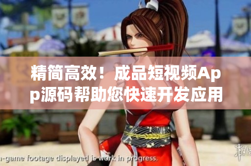 精简高效！成品短视频App源码帮助您快速开发应用