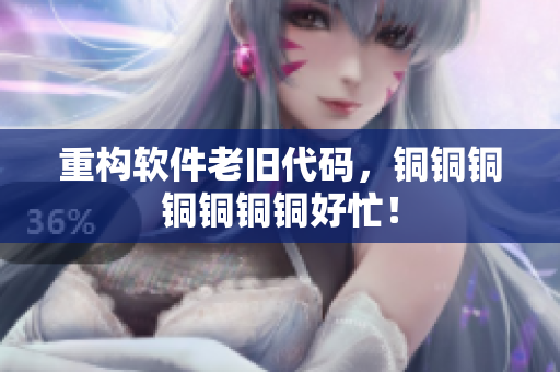重构软件老旧代码，铜铜铜铜铜铜铜好忙！