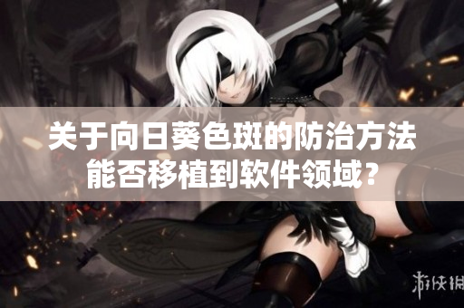 关于向日葵色斑的防治方法能否移植到软件领域？