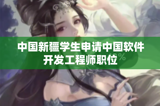 中国新疆学生申请中国软件开发工程师职位
