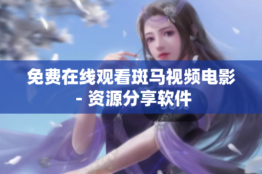 免费在线观看斑马视频电影 - 资源分享软件