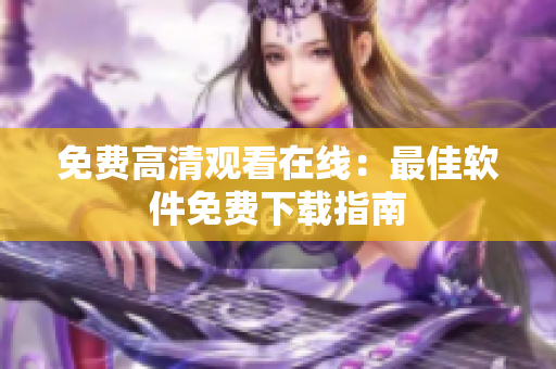 免费高清观看在线：最佳软件免费下载指南