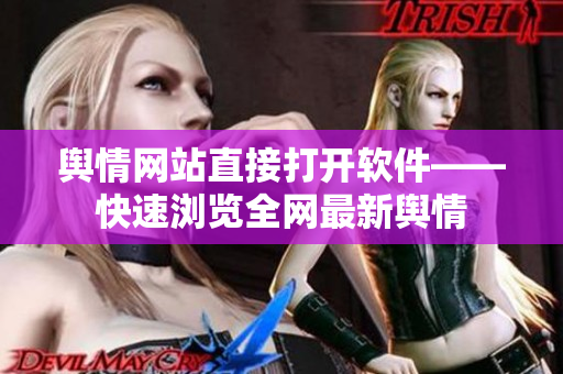 舆情网站直接打开软件——快速浏览全网最新舆情